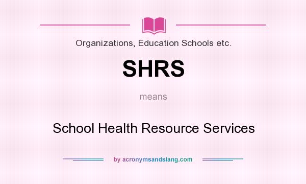 What does SHRS mean? It stands for School Health Resource Services