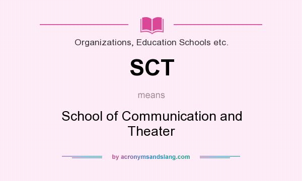 What does SCT mean? It stands for School of Communication and Theater
