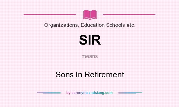 What does SIR mean? It stands for Sons In Retirement
