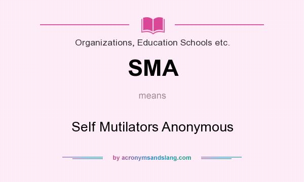 What does SMA mean? It stands for Self Mutilators Anonymous