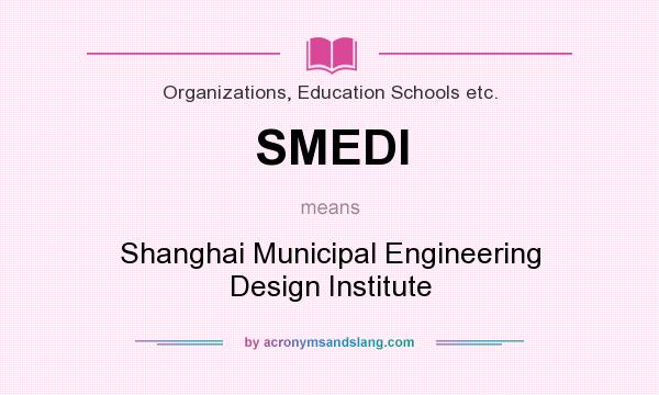 What does SMEDI mean? It stands for Shanghai Municipal Engineering Design Institute