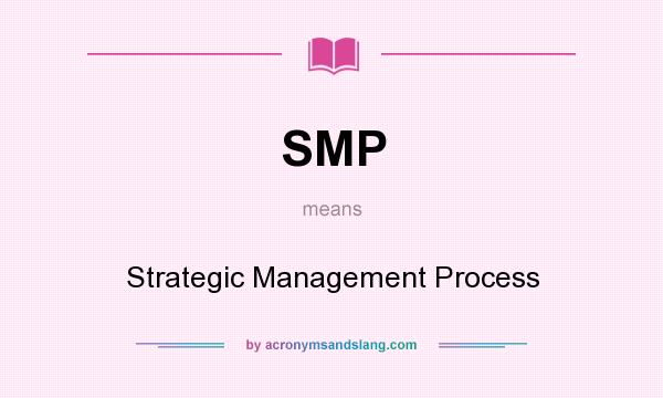 What does SMP mean? It stands for Strategic Management Process
