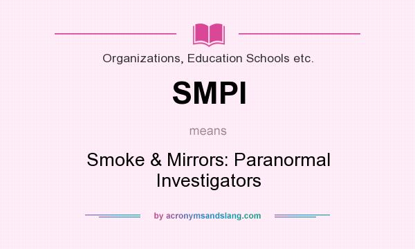 What does SMPI mean? It stands for Smoke & Mirrors: Paranormal Investigators