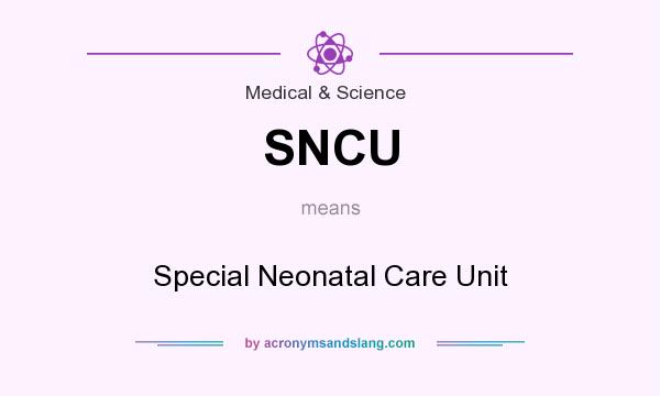 What does SNCU mean? It stands for Special Neonatal Care Unit