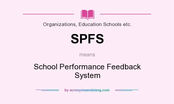 What does SPFS mean? It stands for School Performance Feedback System
