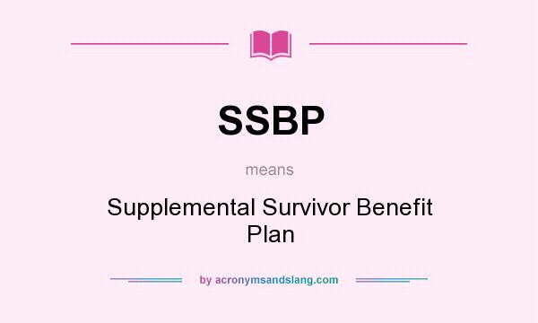 What does SSBP mean? It stands for Supplemental Survivor Benefit Plan