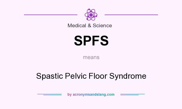 What does SPFS mean? It stands for Spastic Pelvic Floor Syndrome