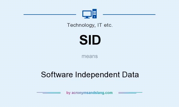 What does SID mean? It stands for Software Independent Data