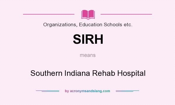 What does SIRH mean? It stands for Southern Indiana Rehab Hospital