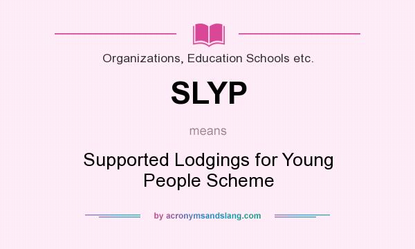 What does SLYP mean? It stands for Supported Lodgings for Young People Scheme