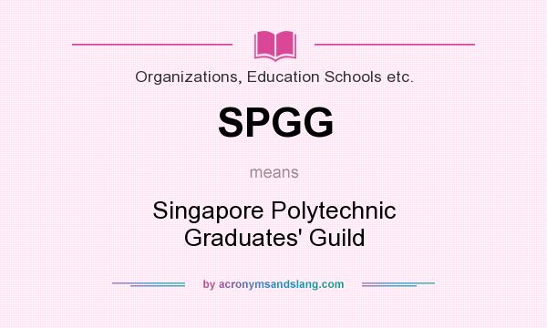 What does SPGG mean? It stands for Singapore Polytechnic Graduates` Guild