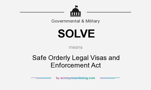 What does SOLVE mean? It stands for Safe Orderly Legal Visas and Enforcement Act