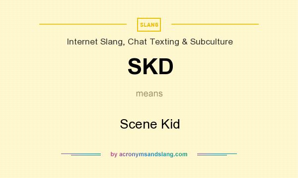 What does SKD mean? It stands for Scene Kid