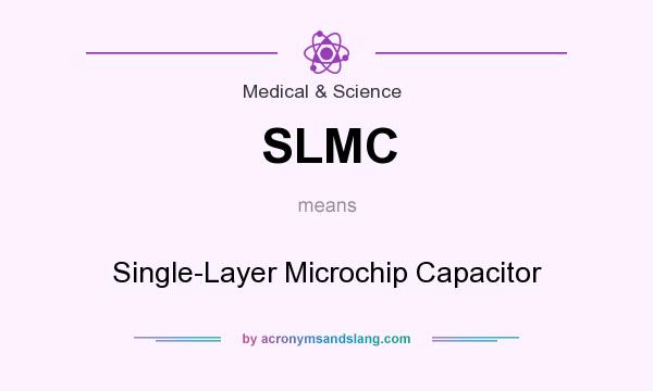 What does SLMC mean? It stands for Single-Layer Microchip Capacitor