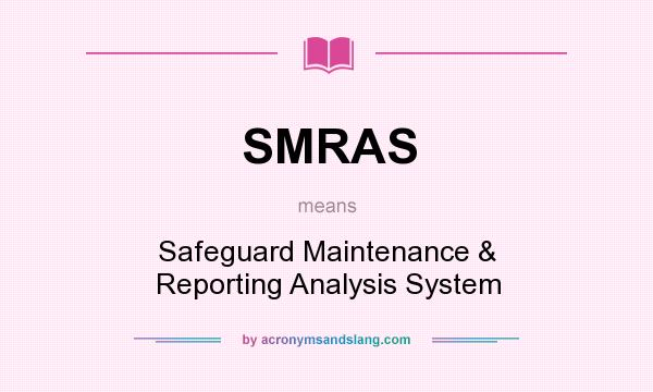 What does SMRAS mean? It stands for Safeguard Maintenance & Reporting Analysis System