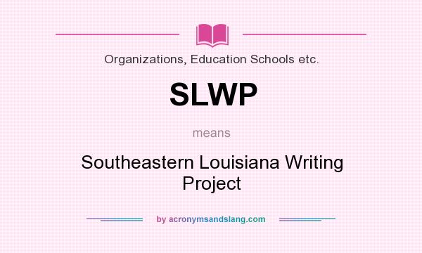 What does SLWP mean? It stands for Southeastern Louisiana Writing Project