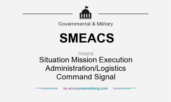 What does SMEACS mean? It stands for Situation Mission Execution Administration/Logistics Command Signal