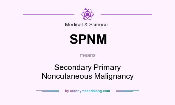 What does SPNM mean? It stands for Secondary Primary Noncutaneous Malignancy