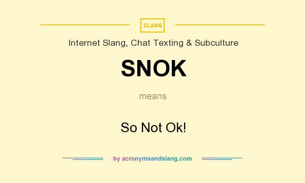 What does SNOK mean? It stands for So Not Ok!
