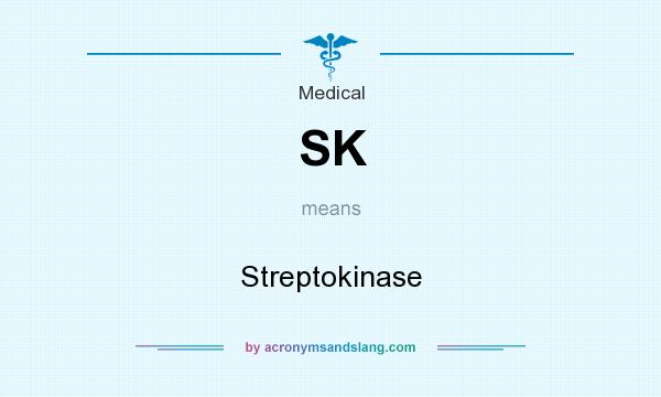What does SK mean? It stands for Streptokinase