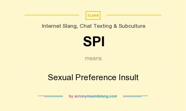 What does SPI mean? It stands for Sexual Preference Insult