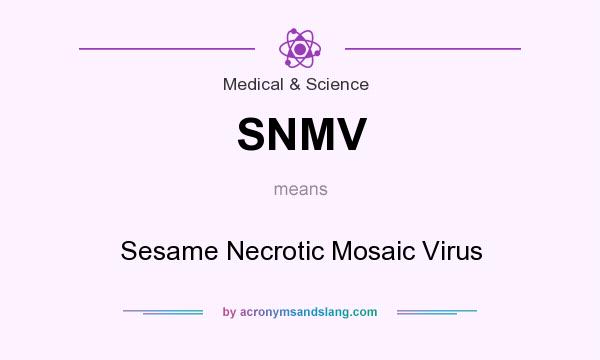 What does SNMV mean? It stands for Sesame Necrotic Mosaic Virus