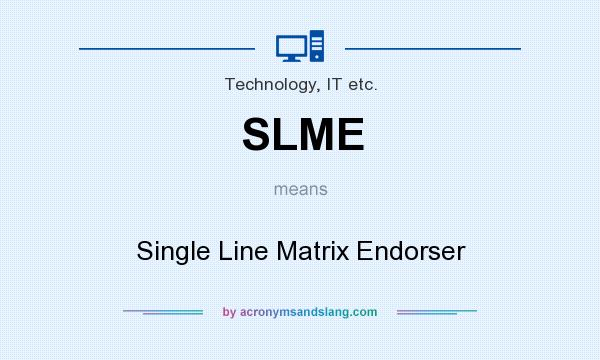 What does SLME mean? It stands for Single Line Matrix Endorser