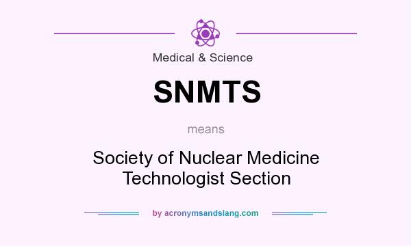What does SNMTS mean? It stands for Society of Nuclear Medicine Technologist Section
