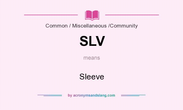 What does SLV mean? It stands for Sleeve