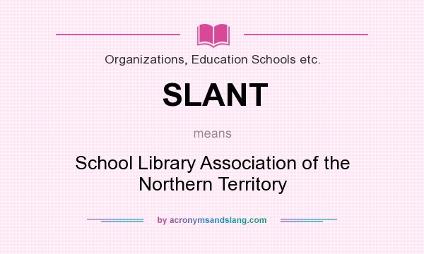 What does SLANT mean? It stands for School Library Association of the Northern Territory