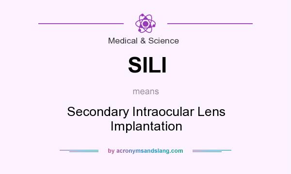What does SILI mean? It stands for Secondary Intraocular Lens Implantation