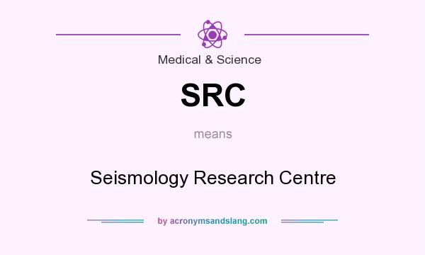 What does SRC mean? It stands for Seismology Research Centre