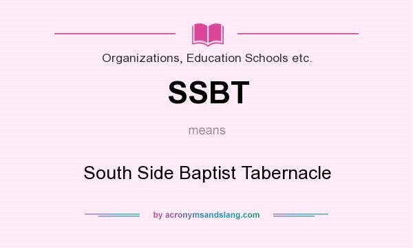 What does SSBT mean? It stands for South Side Baptist Tabernacle