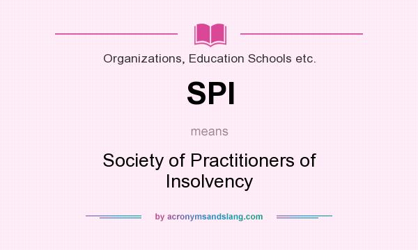 What does SPI mean? It stands for Society of Practitioners of Insolvency