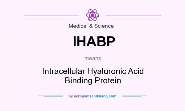 What does IHABP mean? It stands for Intracellular Hyaluronic Acid Binding Protein