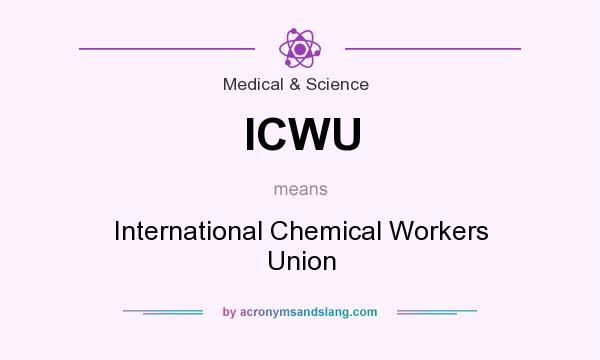 What does ICWU mean? It stands for International Chemical Workers Union