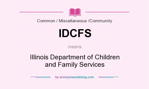 What does IDCFS mean? It stands for Illinois Department of Children and Family Services