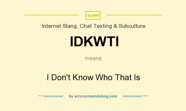 What does IDKWTI mean? It stands for I Don`t Know Who That Is