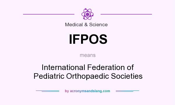 What does IFPOS mean? It stands for International Federation of Pediatric Orthopaedic Societies