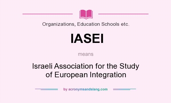 What does IASEI mean? It stands for Israeli Association for the Study of European Integration