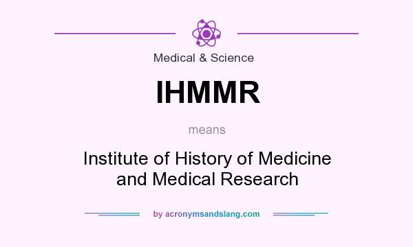 What does IHMMR mean? It stands for Institute of History of Medicine and Medical Research