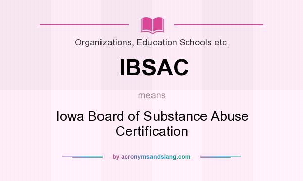 What does IBSAC mean? It stands for Iowa Board of Substance Abuse Certification