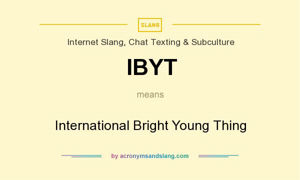 What does IBYT mean? It stands for International Bright Young Thing