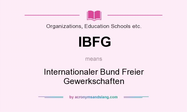 What does IBFG mean? It stands for Internationaler Bund Freier Gewerkschaften