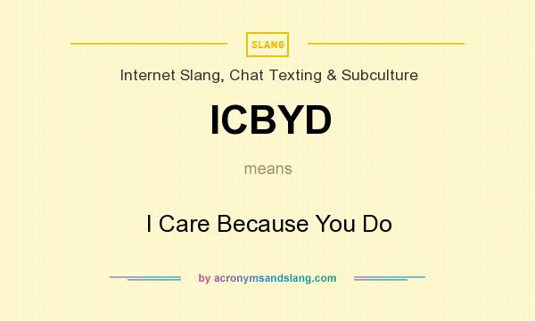What does ICBYD mean? It stands for I Care Because You Do