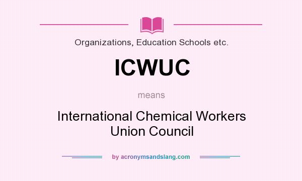 What does ICWUC mean? It stands for International Chemical Workers Union Council