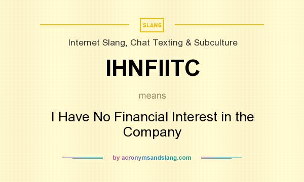 What does IHNFIITC mean? It stands for I Have No Financial Interest in the Company