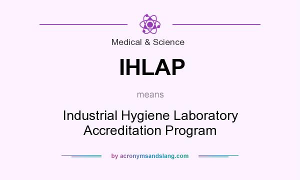What does IHLAP mean? It stands for Industrial Hygiene Laboratory Accreditation Program