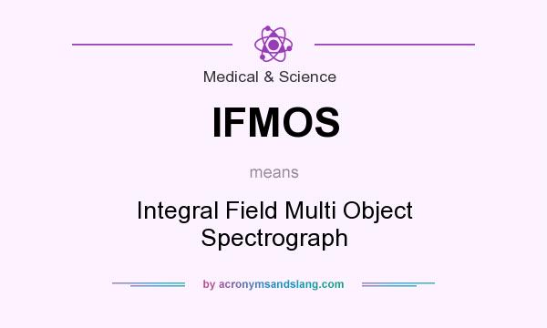 What does IFMOS mean? It stands for Integral Field Multi Object Spectrograph