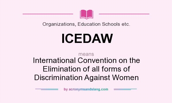 What does ICEDAW mean? It stands for International Convention on the Elimination of all forms of Discrimination Against Women